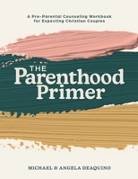 The Parenthood Primer: A Pre-Parental Counseling Workbook for Expecting Christian Couples B0FPR5TX26 Book Cover