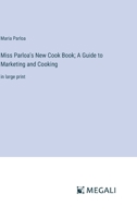 Miss Parloa's New Cook Book; A Guide to Marketing and Cooking: in large print 336835714X Book Cover