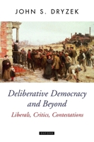 Deliberative Democracy and Beyond: Liberals, Critics, Contestations (Oxford Political Theory) 019925043X Book Cover