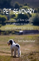 Pet Seminary: Stories of how God used our pets to teach us about Him and His ways 1447785754 Book Cover