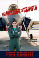 The Mission is Growth: How Fighter Pilot Teams Win Through Continuous Improvement B0CHL7DFBX Book Cover