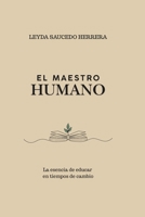 EL MAESTRO HUMANO: La esencia de educar en tiempos de cambios B0G2YFNF41 Book Cover