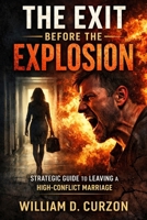 The Exit Before the Explosion: The Strategic Playbook for Leaving a High-Conflict Marriage Without Losing Your Mind, Money, or Leverage B0GL56DZGP Book Cover
