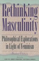 Rethinking Masculinity, 2nd Edition: Philosophical Explorations in Light of Feminism (New Feminist Perspectives Series) 0847682579 Book Cover