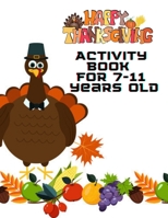 Happy Thanksgiving Activity Book For 7-11 Years: Large Print Collection of Coloring Pages for easy Beautiful Turkey, Pumpkins & More - Funny Gift for Birthday, Thanksgiving Lovers boys & Kids Paperbac B08NQHB34C Book Cover