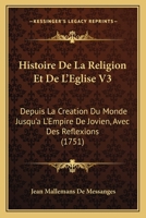 Histoire De La Religion Et De L'Eglise V3: Depuis La Creation Du Monde Jusqu'a L'Empire De Jovien, Avec Des Reflexions (1751) 1166059375 Book Cover