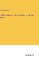La Réformation en France pendant sa première période (French Edition) 3382741091 Book Cover