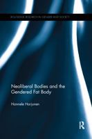 Neoliberal Bodies and the Gendered Fat Body (Routledge Research in Gender and Society Book 52) 1472431405 Book Cover