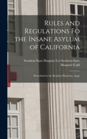 Rules and Regulations Fo the Insane Asylum of California: Prescribed by the Resident Physician, Augu 1017921709 Book Cover