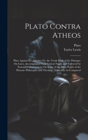 Plato Contra Atheos: Plato Against the Atheists; Or, the Tenth Book of the Dialogue On Laws, Accompanied With Critical Notes, and Followed by Extended Dissertations On Some of the Main Points of the P 1020283858 Book Cover