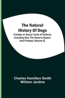 The Natural History Of Dogs: Canidae Or Genus Canis Of Authors; Including Also The Genera Hyaena And Proteles 9354541097 Book Cover