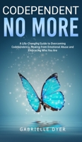 Codependent no more: A Life-Changing Guide to Overcoming Codependency, Healing from Emotional Abuse to Embracing Who You Are 1802521992 Book Cover