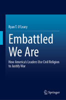 Embattled We Are: How America's Leaders Use Civil Religion to Justify War? 3032143683 Book Cover