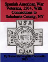 Spanish American War Veterans with Connections to Schoharie County, NY 151878724X Book Cover