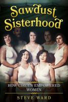 Sawdust Sisterhood: How Circus Empowered Women 1781555303 Book Cover