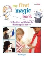 My First Magic Book: 50 fun tricks and illusions for children aged 7 years + 1782491589 Book Cover