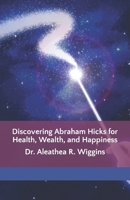 Discovering Abraham Hicks for Health, Wealth, and Happiness 1503066940 Book Cover