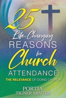 25 Life-Changing Reasons for Church Attendance: The Relevance of Doing Church 1685174191 Book Cover