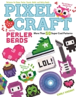 Pixel Craft with Perler Beads: More Than 50 Super Cool Patterns: Patterns for Hama, Perler, Pyssla, Nabbi, and Melty Beads 1574219936 Book Cover