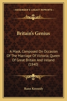 Britain's Genius: A Mask, Composed on Occasion of the Marriage of Victoria, Queen of Great Britain and Ireland, to Prince Albert of Saxe-Coburg (Classic Reprint) 1120167396 Book Cover