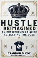 Hustle Reimagined: An Entrpreneur's Guide to Beating the Odds B0DYCJRD1B Book Cover