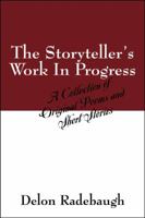 The Storyteller's Work In Progress: A Collection of Original Poems and Short Stories 1432753967 Book Cover