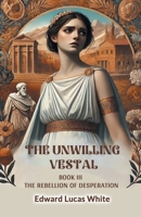 The Unwilling Vestal Book III The Rebellion Of Desperation 9368097747 Book Cover