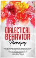 Dialectical Behavior Therapy: Using DBT to regain control of your emotions and your life, everything you should know about treating depression. Relieve your suffering using the core skill. 1914184017 Book Cover