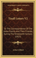 Tixall Letters V2: Or The Correspondence Of The Aston Family, And Their Friends, During The Nineteenth Century 1104415925 Book Cover