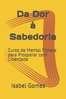Da Dor à Sabedoria: Curso de Mental Fitness para Prosperar com Liberdade (Portuguese Edition) B0FFGVGMFH Book Cover