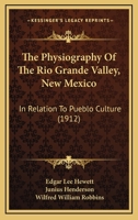 The Physiography Of The Rio Grande Valley, New Mexico: In Relation To Pueblo Culture (1912) 1104321394 Book Cover