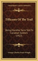 Tillicums of the Trail: Being Klondike Yarns Told to Canadian Soldiers Overseas by a Sourdough Padre 1022537547 Book Cover