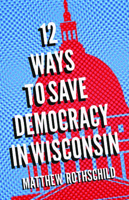 Twelve Ways to Save Democracy in Wisconsin 0299334945 Book Cover