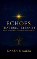 Echoes That Built Eternity Poems on the Soul's Eternal Architecture B0G7LKQ414 Book Cover