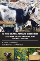 Is the Grass Always Greener? Life with Goats, Gardens, and Gourmet Cheese 1628064110 Book Cover