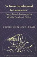 A Form Foredoomed to Looseness": Henry James's Preoccupation With the Gender of Fiction (The Modernist Revolution in World Literature, V. 3) 0820461660 Book Cover
