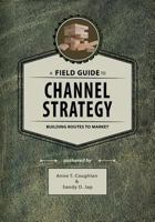 A Field Guide to Channel Strategy: Building Routes to Market 1539987744 Book Cover