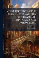 Vers Constantinople; les sionistes avec les forces anglo-françaises aux Dardanelles 1173207457 Book Cover