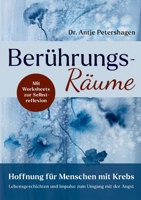 Berührungsräume - Hoffnung für Menschen mit Krebs: Lebensgeschichten und Impulse zum Umgang mit der Angst bei Diagnose Krebs, mit Worksheets mit Übungen zur Selbstreflexion 3384633598 Book Cover