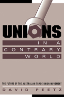 Unions in a Contrary World: The Future of the Australian Trade Union Movement 0521639506 Book Cover