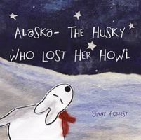 Alaska - The Husky Who Lost Her Howl 0956433405 Book Cover