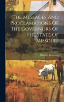 The Messages And Proclamations Of The Governors Of The State Of Missouri; Volume 1 1022345133 Book Cover