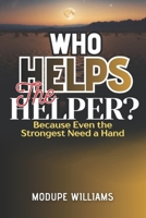 WHO HELPS THE HELPER?: Because Even the Strongest Need a Hand B0GMLT5JB1 Book Cover