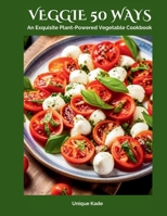 Veggie 50 Ways: An Exquisite Plant-Powered Vegetable Cookbook B0CFD9GRVM Book Cover