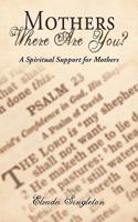 Mothers Where Are You?: A Spiritual Support for Mothers 1452015570 Book Cover