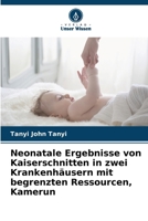 Neonatale Ergebnisse von Kaiserschnitten in zwei Krankenhäusern mit begrenzten Ressourcen, Kamerun (German Edition) 6208537991 Book Cover