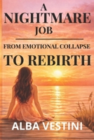 A NIGHTMARE JOB: FROM EMOTIONAL COLLAPSE TO REBIRTH B0GSQL78DD Book Cover