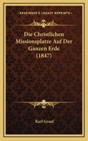 Die Christlichen Missionsplatze Auf Der Ganzen Erde (1847) 1161075275 Book Cover