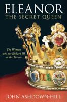 Eleanor, the Secret Queen: The Woman Who Put Richard III on the Throne 075096846X Book Cover