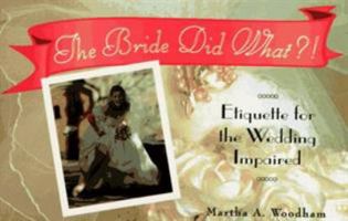 The Bride Did What?!: Etiquette for the Wedding Impaired 1563521989 Book Cover